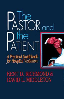 The Pastor and the Patient: A Practical Guidebook for Hospital Visitation