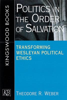 Politics in the Order of Salvation: Transforming Wesleyan Political Ethics