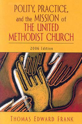 Polity, Practice, and the Mission of the United Methodist Church 2006 Edition