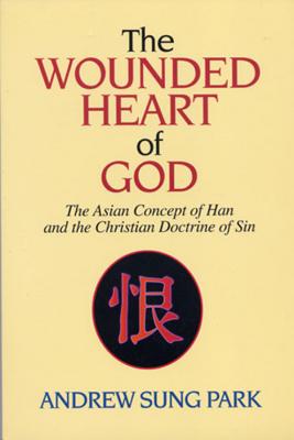 Wounded Heart of God: The Asian Concept of Han and the Christian Doctrine of Sin