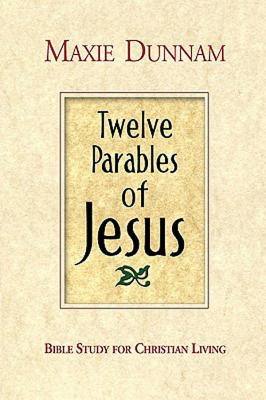 Twelve Parables of Jesus: Bible Study for Christian Living