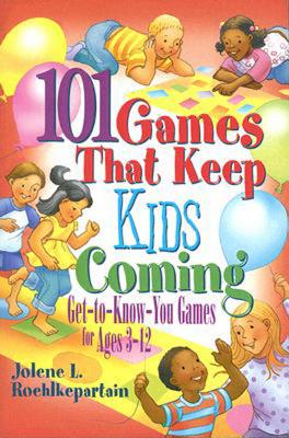 Image for 101 Games That Keep Kids Coming: Get-To-Know-You Games for Ages 3 -12 101 Games That Keep Kids Coming: Get-To-Know-You Games for Ages 3 -12