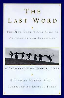 The Last Word: The New York Times Book of Obituaries and Farewells : A Celebration of Unusual Lives