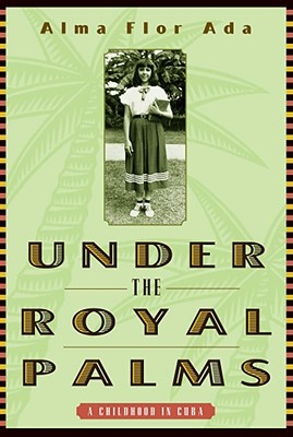 Under the Royal Palms a Childhood in Cuba; Under the Royal Palms a Childhood in Cuba