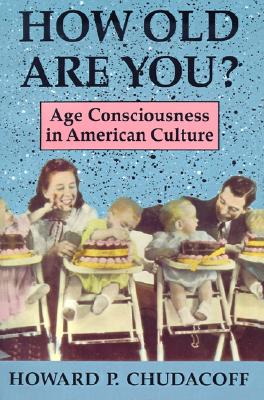 Image for How Old Are You?: Age Consciousness in American Culture