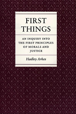 First Things: An Inquiry Into the First Principles of Morals and Justice