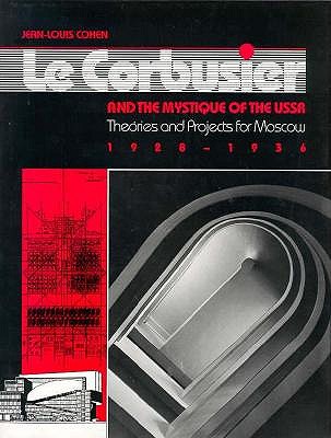 Image for Le Corbusier and the Mystique of the USSR: Theories and Projects for Moscow, 1928-1936