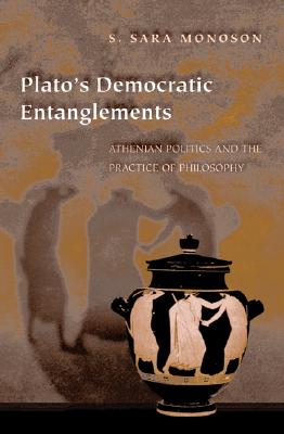 Plato's Democratic Entanglements; Athenian Politics and the Practice of Philosophy