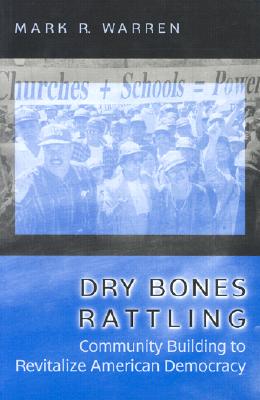 Dry Bones Rattling: Community Building to Revitalize American Democracy (Princeton Studies in American Politics: Historical, International, and Comparative Perspectives)