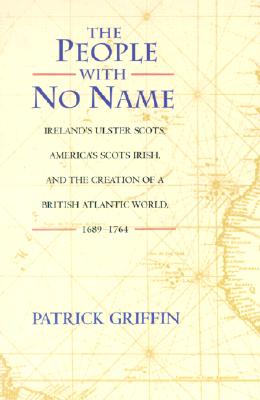 The People with No Name: Ireland's Ulster Scots, America's Scots Irish, and the Creation of a British Atlantic World, 1689-1764.