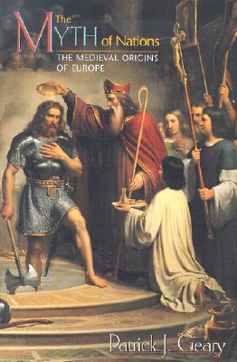Image for The Myth of Nations: The Medieval Origins of Europe The Myth of Nations: The Medieval Origins of Europe