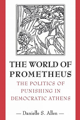 Image for THE WORLD OF PROMETHEUS The Politics of Punishing in Democratic Athens THE WORLD OF PROMETHEUS The Politics of Punishing in Democratic Athens