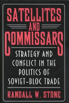 Satellites and Commissars: Strategy and Conflict in the Politics of Soviet-Bloc Trade (Princeton Studies in International History and Politics)