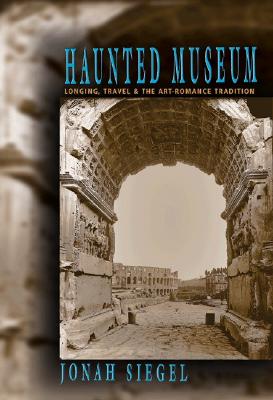 Haunted Museum: Longing, Travel, and the Art - Romance Tradition (Princeton Paperbacks)