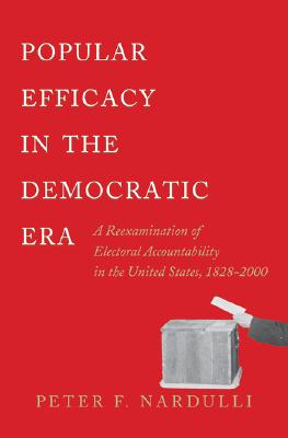Popular Efficacy in the Democratic Era: A Reexamination of Electoral Accountability in the United States, 1828-2000