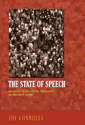 The State of Speech; Rhetoric and Political Thought in Ancient Rome