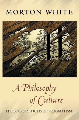 Image for A Philosophy of Culture: The Scope of Holistic Pragmatism A Philosophy of Culture: The Scope of Holistic Pragmatism