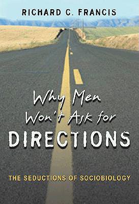 Why Men Won't Ask for Directions: The Seductions of Sociobiology