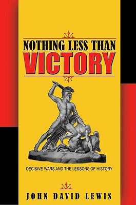 Nothing Less Than Victory: Decisive Wars and the Lessons of History