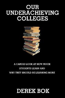 Our Underachieving Colleges: A Candid Look at How Much Students Learn and Why They Should Be Learning More - New Edition (The William G. Bowen Series, 2)