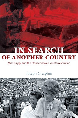 In Search of Another Country: Mississippi and the Conservative Counterrevolution (Politics and Society in Modern America)