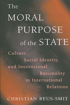 The Moral Purpose of the State: Culture, Social Identity, and Institutional Rationality in International Relations (Princeton Studies in International History and Politics)