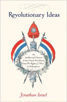 Revolutionary Ideas; An Intellectual History of the French Revolution from the Rights of Man to Robespierre
