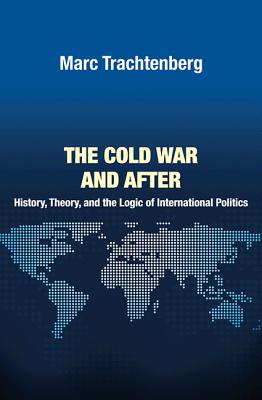 The Cold War and After: History, Theory, and the Logic of International Politics (Princeton Studies in International History and Politics)