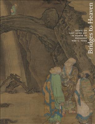 Image for Bridges to Heaven: Essays on East Asian Art in Honor of Professor Wen C. Fong (Two-Volume Set) (Publications of the Tang Center for East Asian Art, Princeton University, 6)