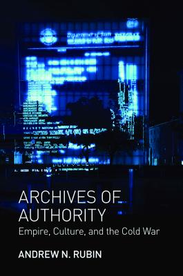 Archives of Authority: Empire, Culture, and the Cold War (Translation/Transnation)
