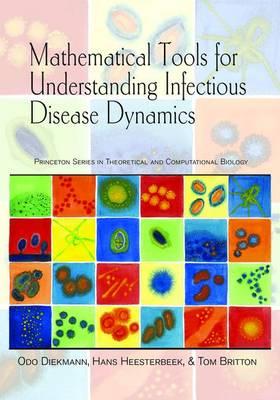 Mathematical Tools for Understanding Infectious Disease Dynamics (Princeton Series in Theoretical and Computational Biology)