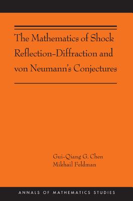 The Mathematics of Shock Reflection-Diffraction and von Neumann's Conjectures: (AMS-197) (Annals of Mathematics Studies, 197)