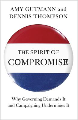The Spirit of Compromise: Why Governing Demands It and Campaigning Undermines It - Updated Edition