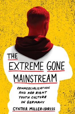 The Extreme Gone Mainstream: Commercialization and Far Right Youth Culture in Germany (Princeton Studies in Cultural Sociology)