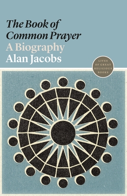 Image for The Book of Common Prayer: A Biography (Lives of Great Religious Books)