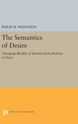 The Semantics of Desire: Changing Models of Identity from Dickens to Joyce (Princeton Legacy Library, 520)