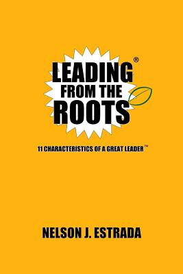 Leading from the Roots: 11 Characteristics of a Great Leader (Blazing your Career Path)