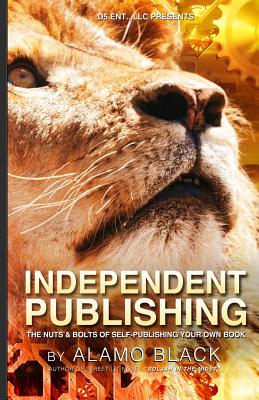 Independent Publishing: The Nuts & Bolts of Self-Publishing Your Own Book