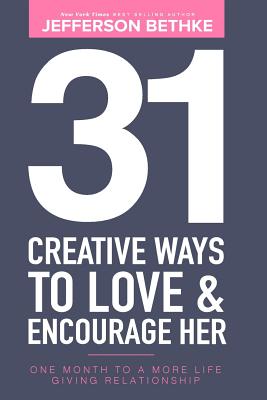 Image for 31 Creative Ways To Love & Encourage Her: One Month To a More Life Giving Relationship (31 Day Challenge) 31 Creative Ways To Love & Encourage Her: One Month To a More Life Giving Relationship (31 Day Challenge)