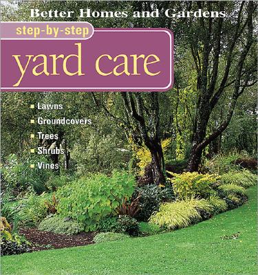 Better Homes and Gardens Step-By-Step Yard Care (Better Homes & Gardens Step-By-Step)