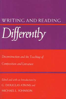 Writing and Reading Differently: Deconstruction and the Teaching of Composisition and Literature