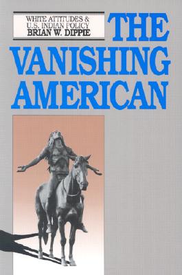 The Vanishing American. White Attitudes and United States Indian Policy