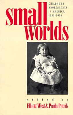 Small Worlds : Children and Adolescents in America, 1850-1950