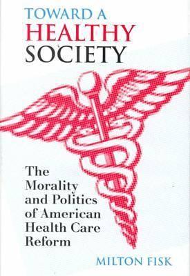 Toward a Healthy Society: The Morality and Politics of American Health Care Reform