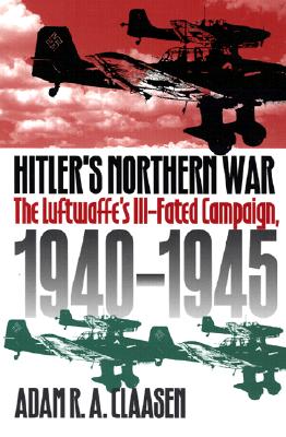 Hitler's Northern War: The Luftwaffe's Ill-Fated Campaign, 1940-1945.