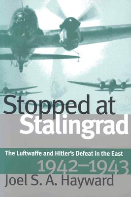 Stopped at Stalingrad: The Luftwaffe and Hitler's Defeat in the East, 1942-1943.
