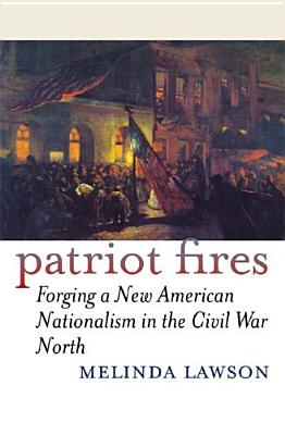Patriot Fires: Forging a New American Nationalism in the Civil War North (American Political Thought Series), Melinda Lawson Patriot Fires: Forging a New American Nationalism in the Civil War North (American Political Thought Series), Melinda Lawson