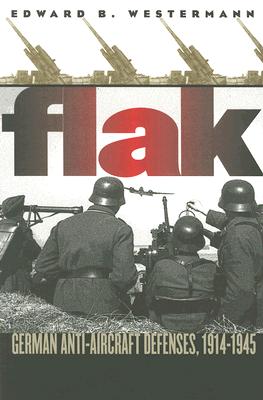 Image for Flak: German Anti-Aircraft Defenses, 1914-1945. Flak: German Anti-Aircraft Defenses, 1914-1945.