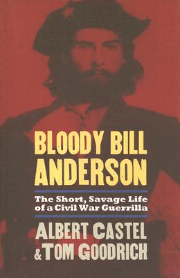 Bloody Bill Anderson: The Short, Savage Life of a Civil War Guerrilla