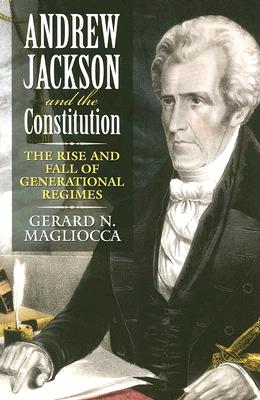 Andrew Jackson and the Constitution : The Rise and Fall of Generational Regimes